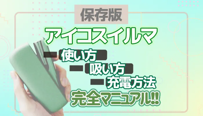 アイコスイルマの使い方と吸い方や充電方法