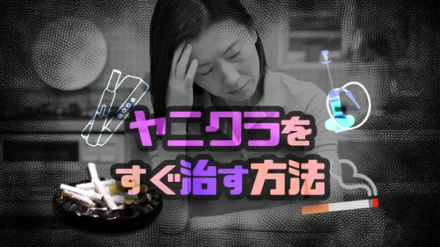 ヤニクラをすぐ治す方法