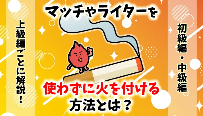 【最新】マッチやライターを使わずにタバコに火をつける方法33選