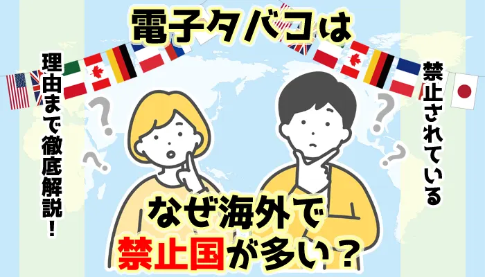 電子タバコはなぜ海外で禁止国が多い？禁止になる理由や禁止国一覧
