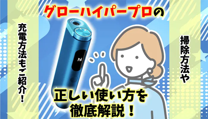 【説明書】グローハイパープロの正しい使い方や掃除、充電方法を解説