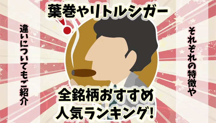 【最新】葉巻やリトルシガー全30銘柄おすすめ人気ランキング